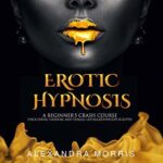 Erotic Hypnosis A Beginner’s Crash Course (Including Femdom, and Female-Led